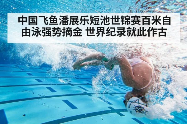 中国飞鱼潘展乐短池世锦赛百米自由泳强势摘金 世界纪录就此作古